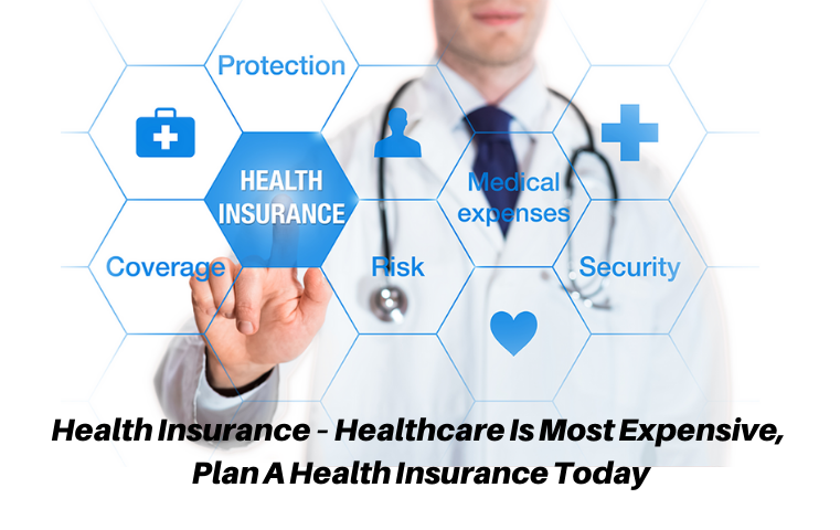 Health Insurance – Healthcare Is Most Expensive, Plan A Health Insurance Today